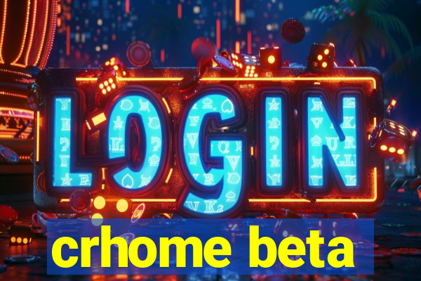 crhome beta