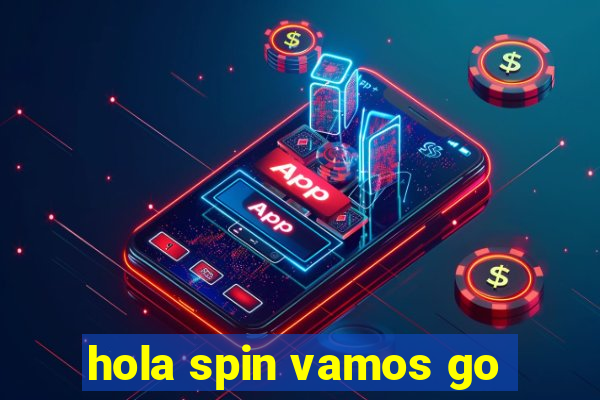 hola spin vamos go