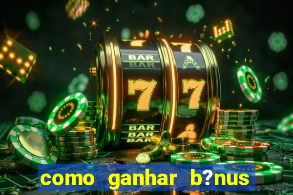 como ganhar b?nus na betano