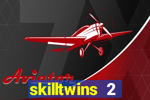 skilltwins 2 dinheiro infinito