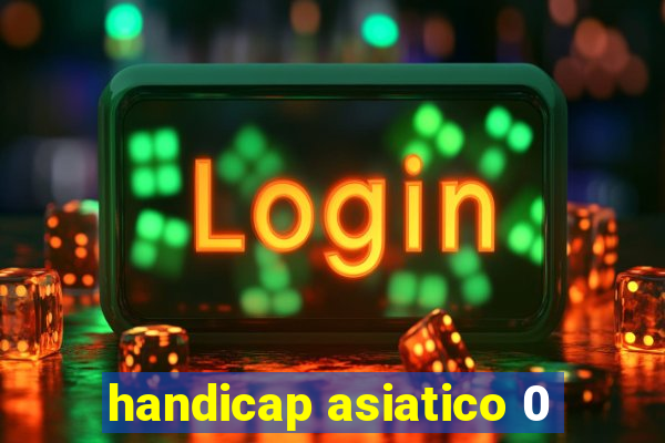 handicap asiatico 0