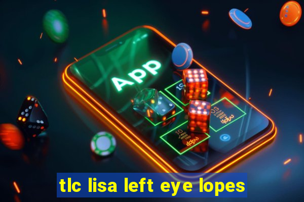 tlc lisa left eye lopes