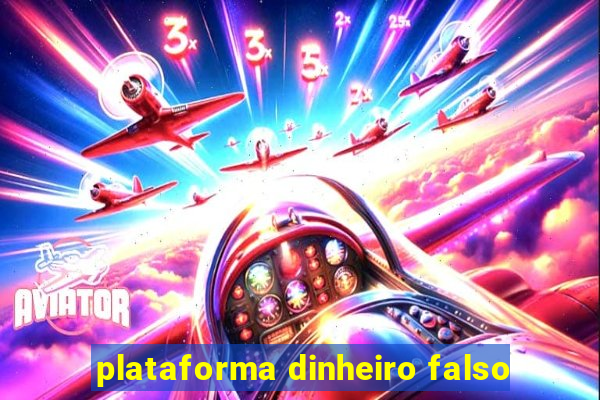 plataforma dinheiro falso