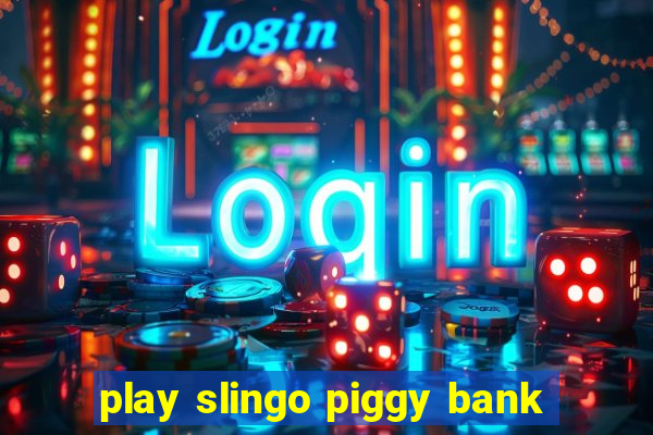 play slingo piggy bank