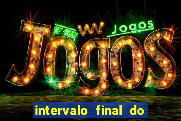 intervalo final do jogo 1bet