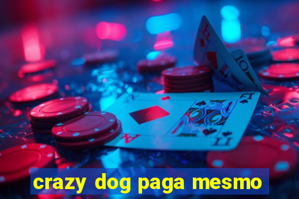 crazy dog paga mesmo