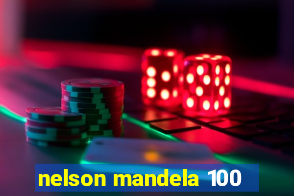 nelson mandela 100