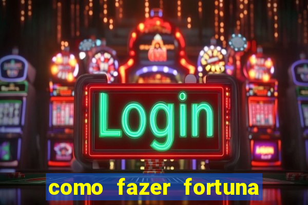 como fazer fortuna na internet