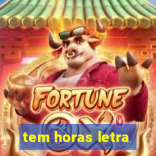 tem horas letra