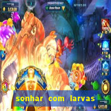 sonhar com larvas no jogo do bicho