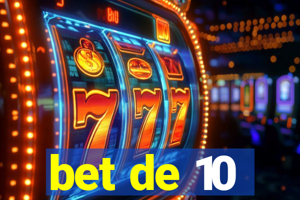 bet de 10