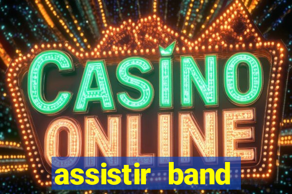 assistir band online ao vivo gratis