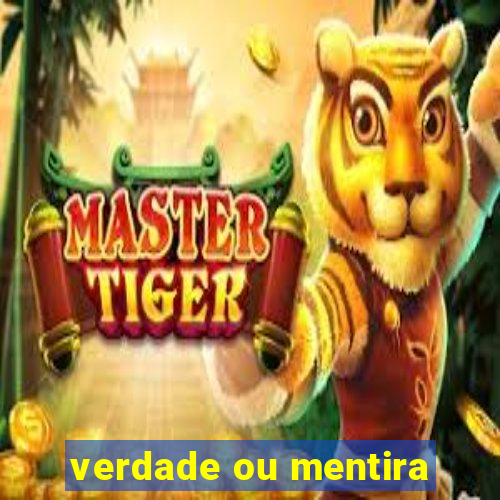 verdade ou mentira