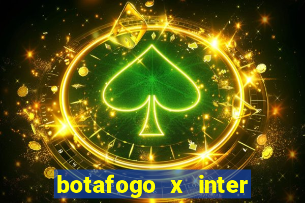 botafogo x inter onde assistir