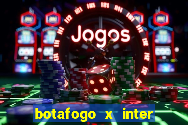 botafogo x inter onde assistir