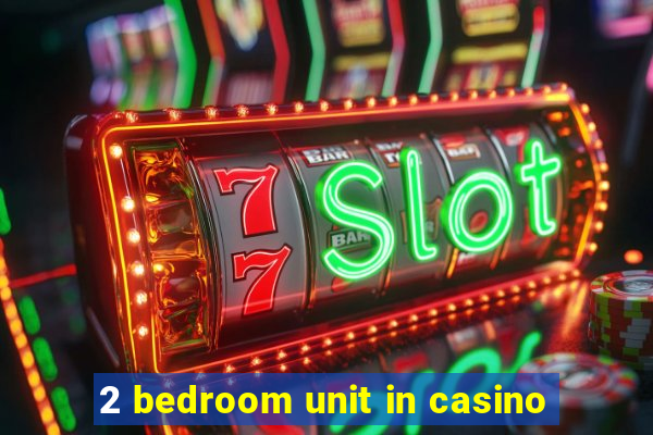 2 bedroom unit in casino