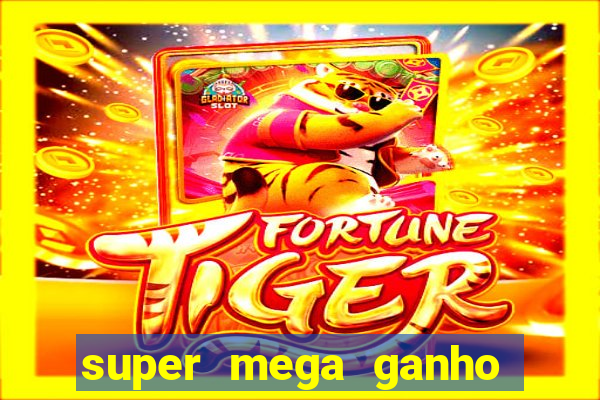 super mega ganho fortune tiger