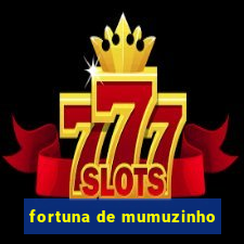 fortuna de mumuzinho