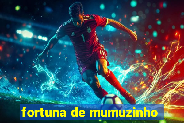 fortuna de mumuzinho