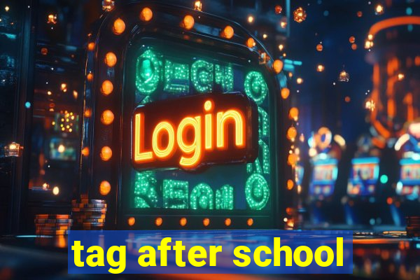 tag after school