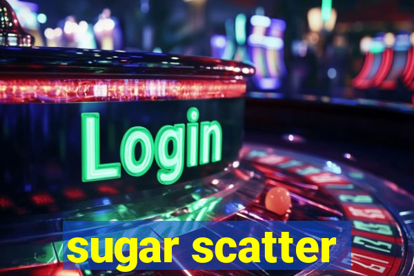 sugar scatter