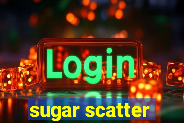 sugar scatter