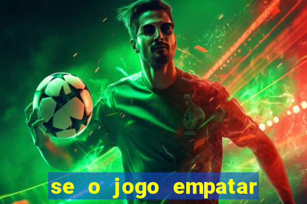 se o jogo empatar hoje quem ganha