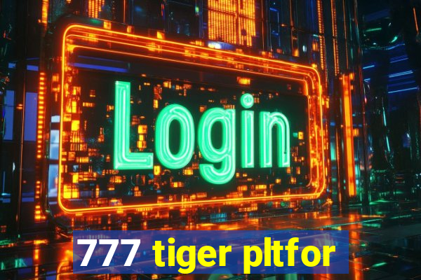 777 tiger pltfor