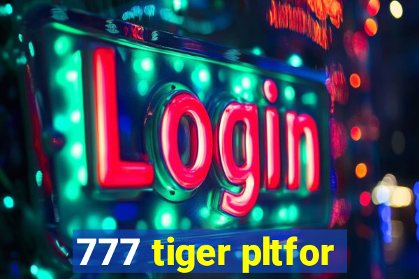 777 tiger pltfor