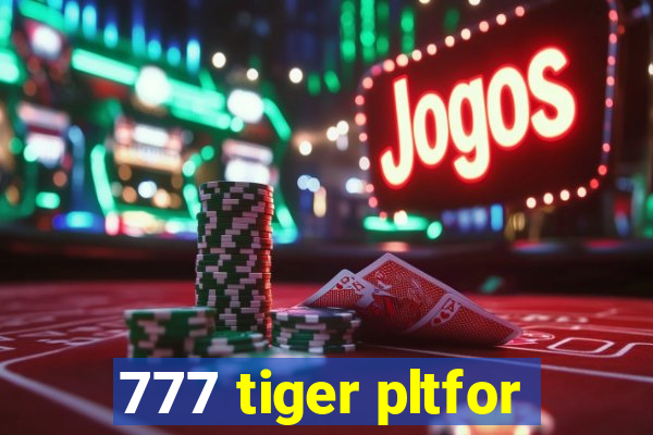 777 tiger pltfor