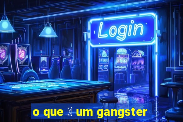 o que 茅 um gangster