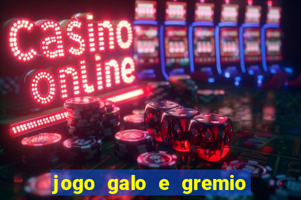 jogo galo e gremio ao vivo