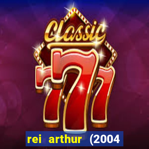 rei arthur (2004 assistir online)