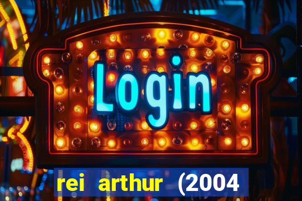 rei arthur (2004 assistir online)