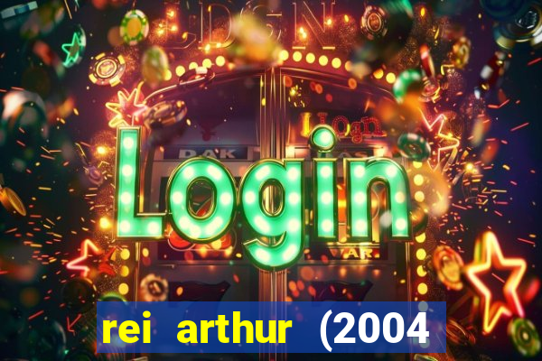 rei arthur (2004 assistir online)