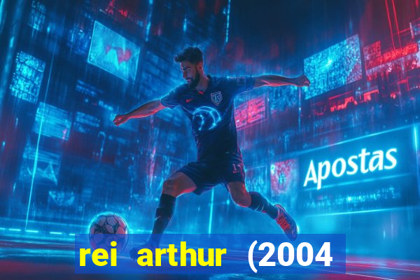 rei arthur (2004 assistir online)