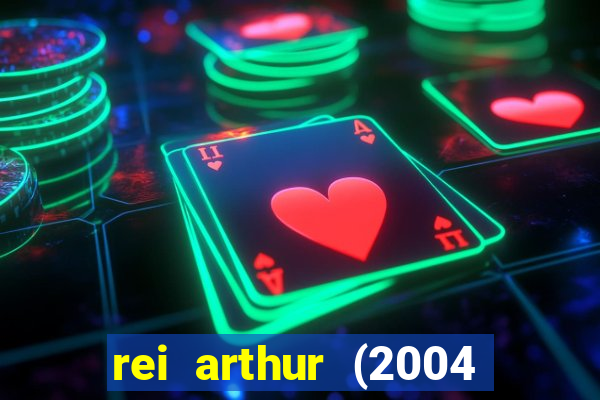 rei arthur (2004 assistir online)