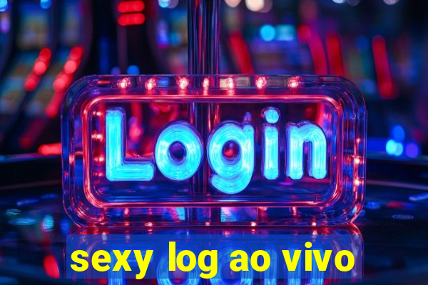 sexy log ao vivo