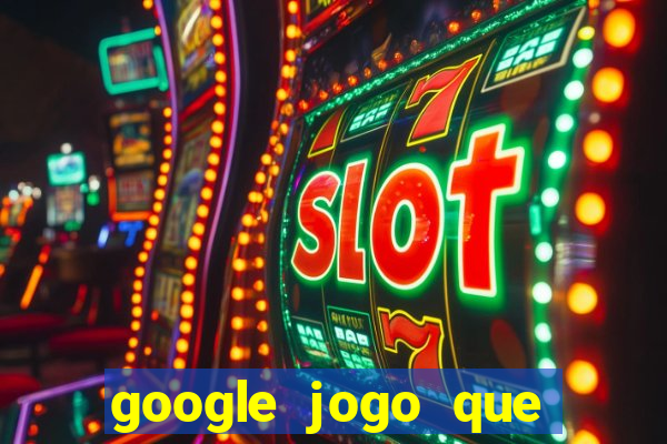 google jogo que ganha dinheiro de verdade