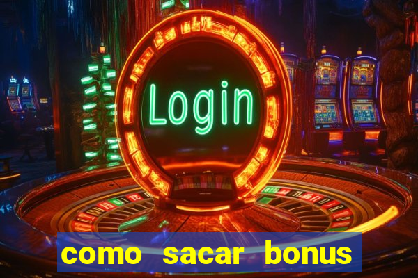 como sacar bonus da estrela bet