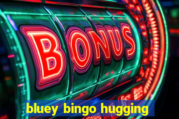 bluey bingo hugging