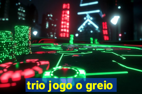 trio jogo o greio