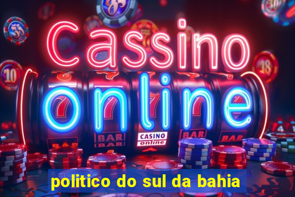 politico do sul da bahia