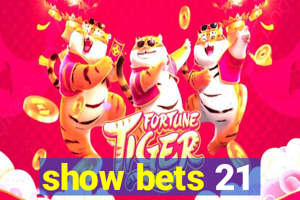 show bets 21