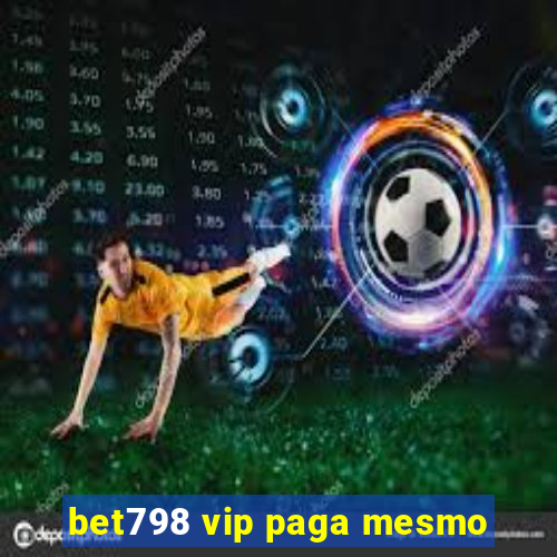 bet798 vip paga mesmo