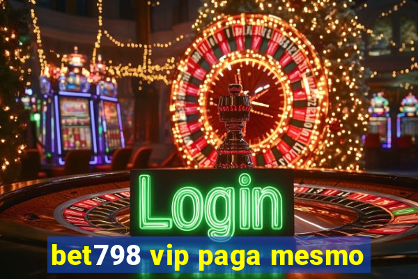 bet798 vip paga mesmo