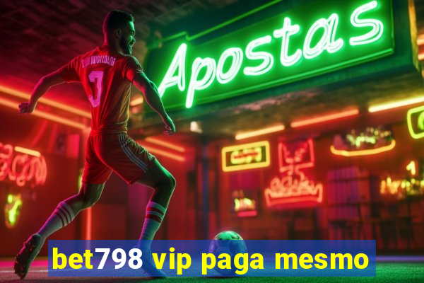 bet798 vip paga mesmo