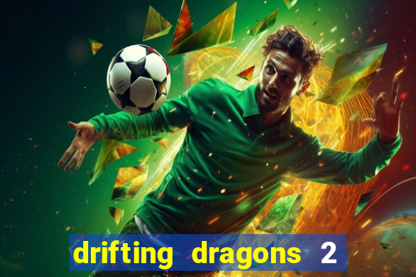 drifting dragons 2 temporada drifting dragons vai ter