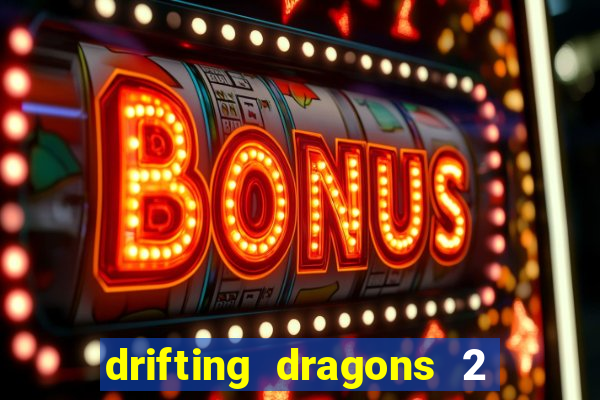 drifting dragons 2 temporada drifting dragons vai ter