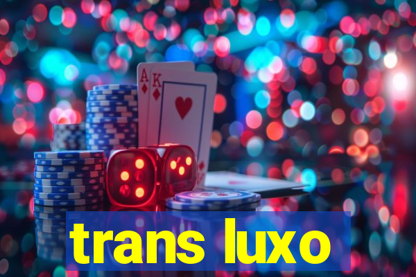 trans luxo